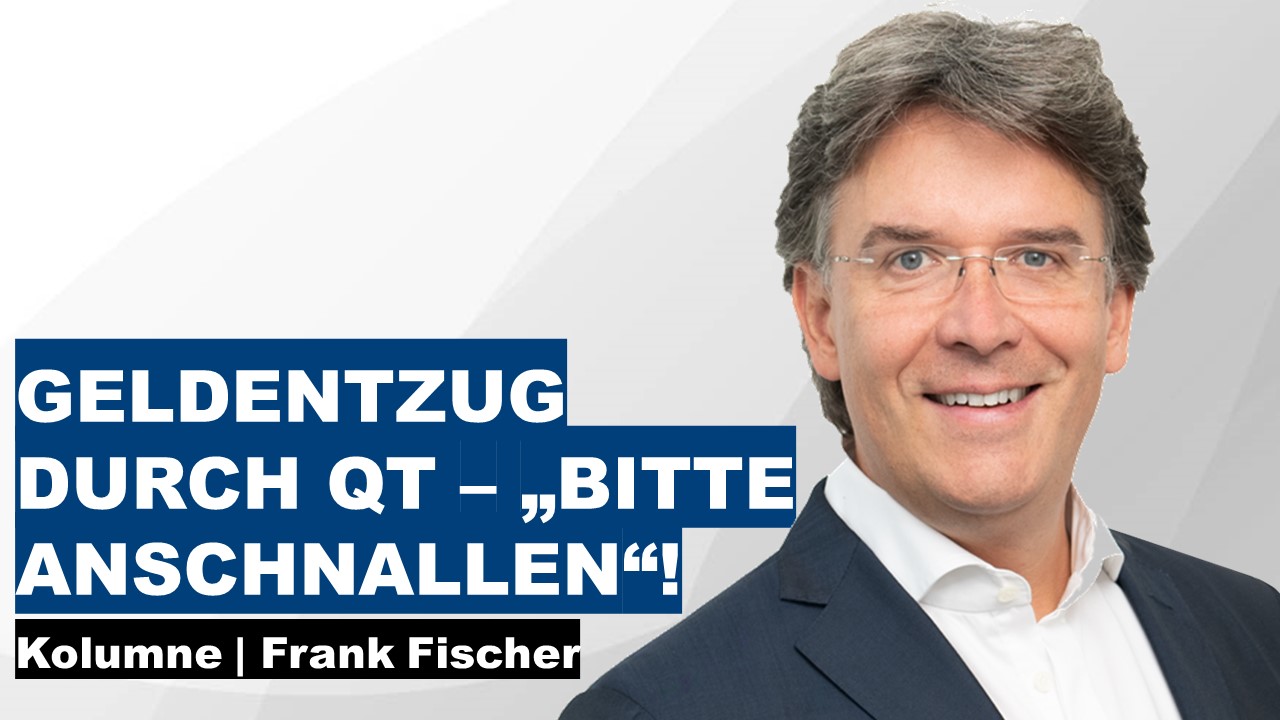 Geldentzug durch QT - „Bitte anschnallen“! - Frank Fischer Kolumne