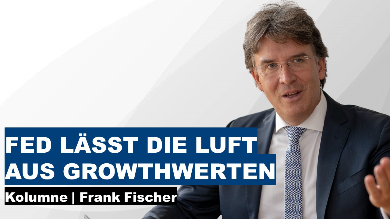 Fed lässt die Luft aus Growthwerten - Frank Fischer Kolumne