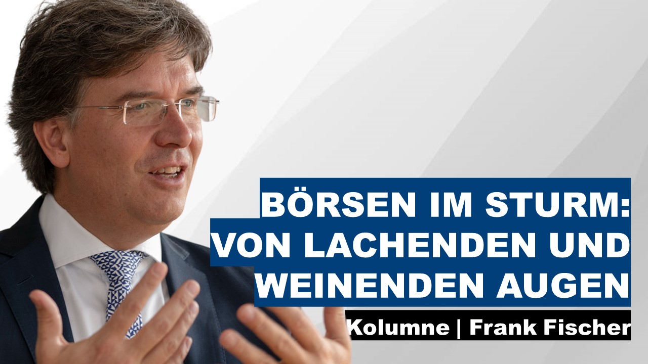 Börsen im Sturm: Von lachenden und weinenden Augen - Frank Fischer Kolumne