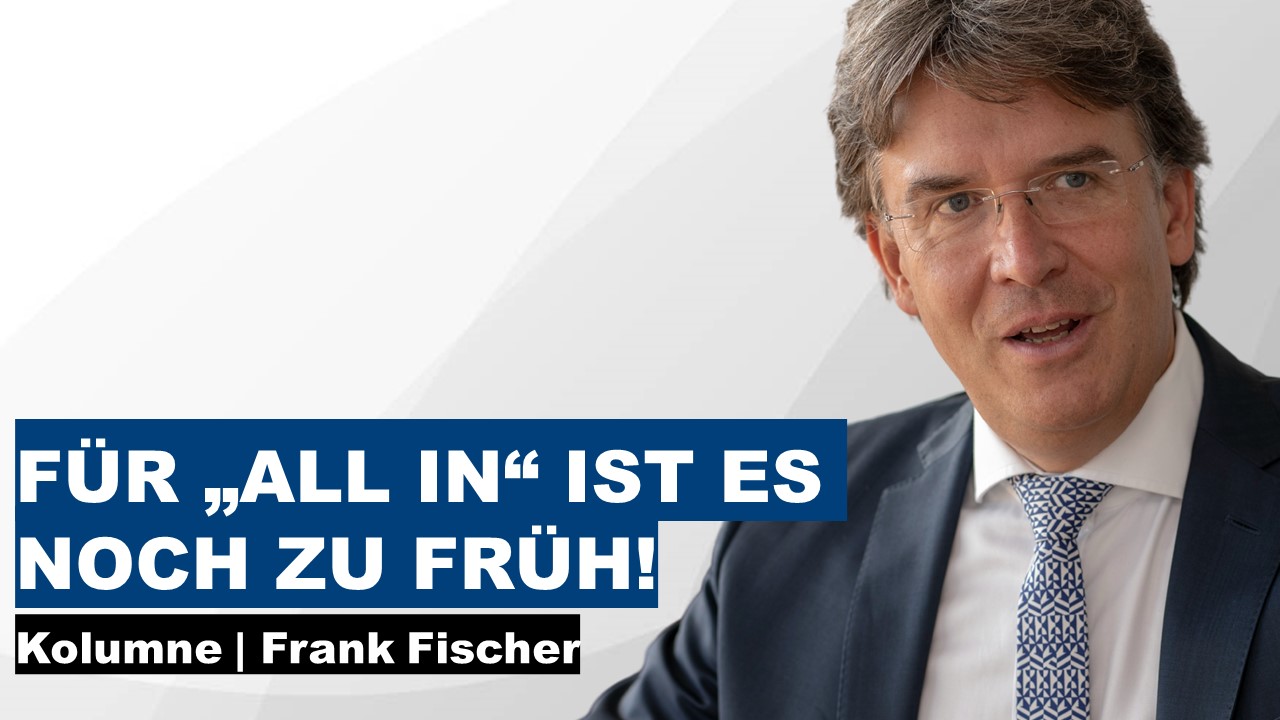 Für All-In ist es noch zu früh - Frank Fischer Kolumne