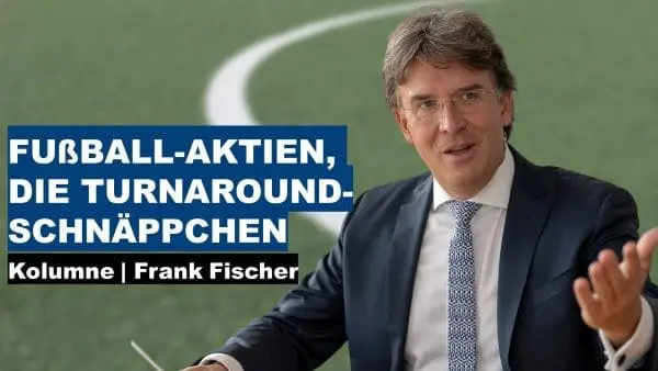 Frank Fischer Kolumne, Fußball-Aktien, die Turnaround-Schnäppchen 