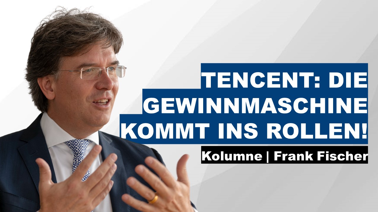 Tencent: Die Gewinnmaschine kommt ins Rollen! - Frank Fischer Kolumne