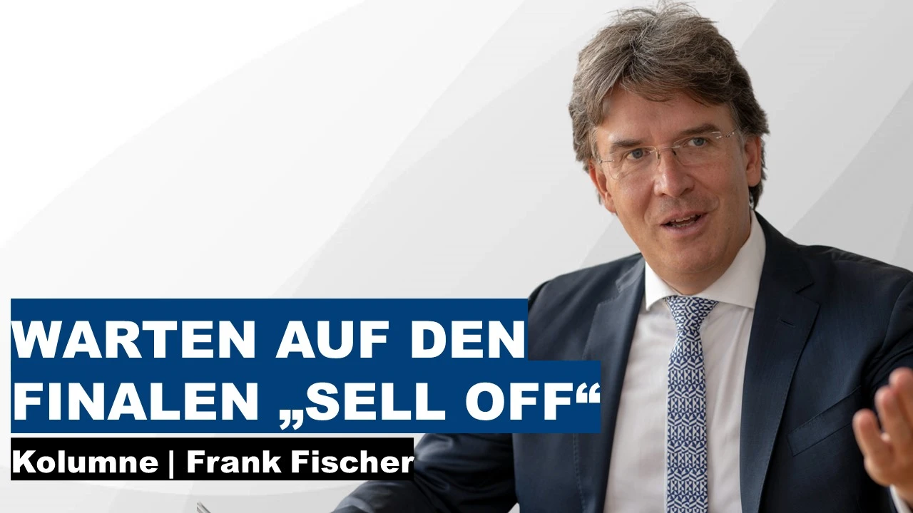 Warten auf den finalen Sell Off Frank Fischer Kolumne