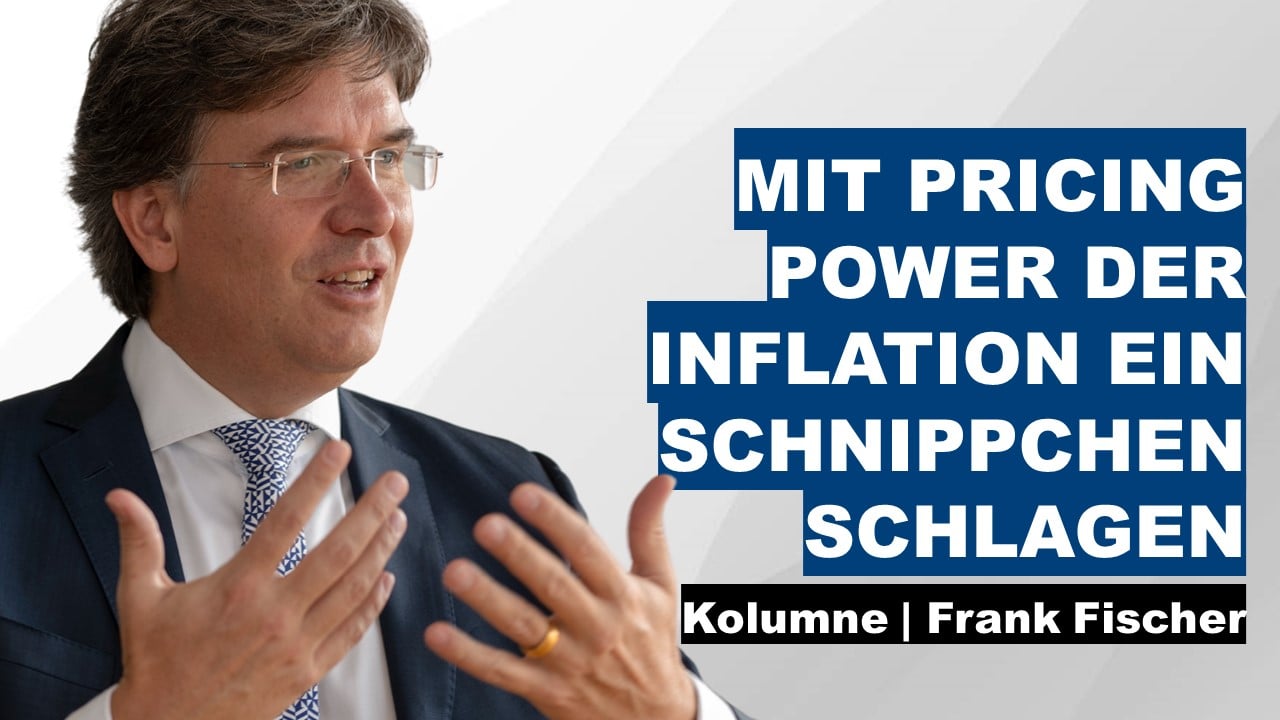 Mit Pricing Power der Inflation ein Schnippchen schlagen - Frank Fischer Kolumne