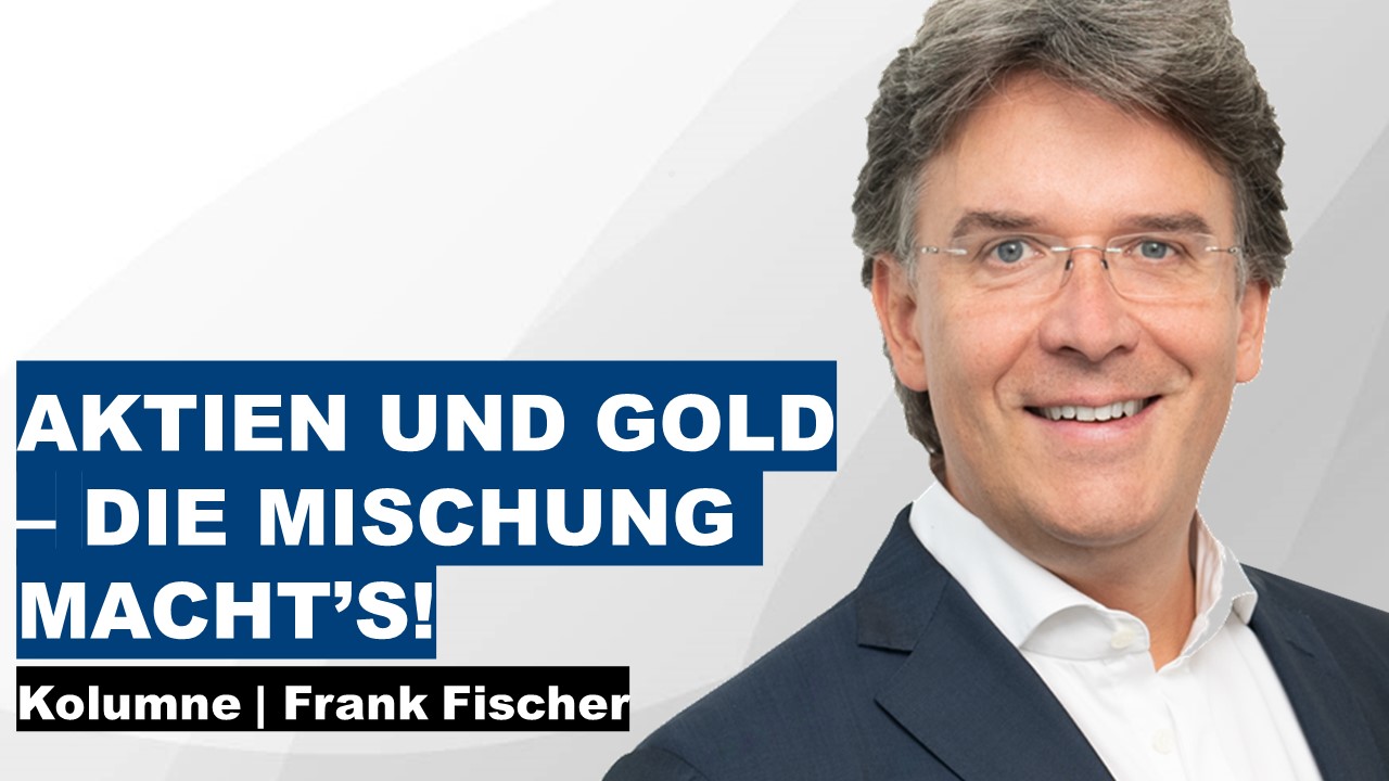 Aktien und Gold – die Mischung macht’s - Frank Fischer Kolumne