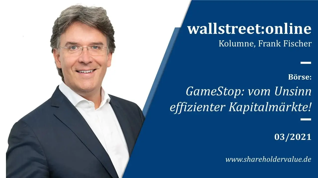 GameStop_vom_Unsinn_effizienter_Kapitalmärkte_Frank_Fischer_Kolumne
